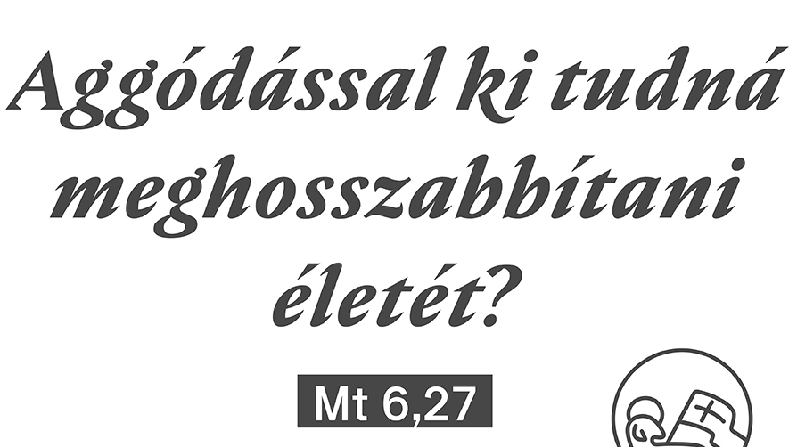 Aggódással ki tudná meghosszabbítani életét? - Böjti sorozat