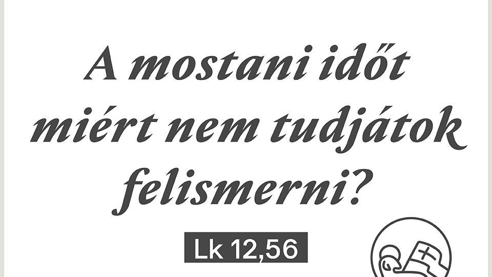 A mostani időt miért nem tudjátok felismerni? - Böjti sorozat