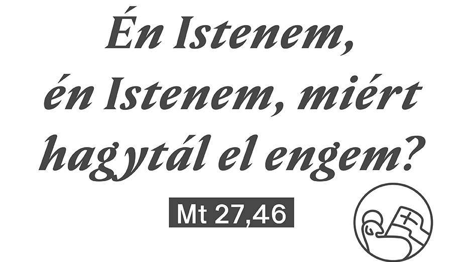 Én Istenem, én Istenem, miért hagytál el engem? - Böjti sorozat