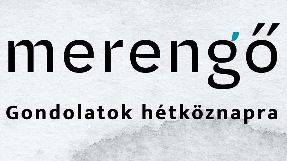 Új sorozat - Merengő - Gondolatok hétköznapra